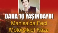 Manisa'da Feci Motosiklet Kazası Daha 16 Yaşındaydı...