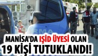 Manisa'da Işid Üyesi Olan 19 Kişi Tutuklandı!