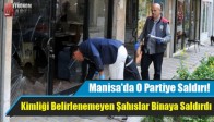 Manisa'da O Partiye Saldırı!