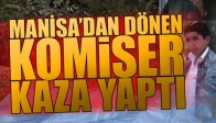 Manisa'dan Dönen Komiser Kaza Yaptı