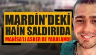 Mardin'de Hain Saldırı! Manisa'lı Asker de Yaralı