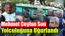 Mehmet Ceylan Son Yolculuğuna Uğurlandı