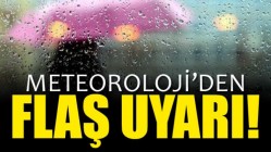 METEOROLOJİ’DEN FLAŞ UYARI!