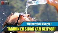 Meteoroloji Uyardı ! Tarihin En Sıcak Yazı Geliyor