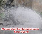 Meteoroloji Sel Baskınlararına Karşı Uyardı