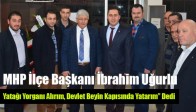 MHP İlçe Başkanı İbrahim Uğurlu;” Yatağı Yorganı Alırım, Devlet Beyin Kapısında Yatarım” Dedi