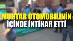 Muhtar otomobilinin içinde intihar etti