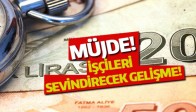 Müjde! İşçileri Sevindirecek Gelişme!