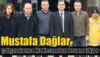 Mustafa Dağlar Çalışmalarına Hız Kesmeden Devam Ediyor