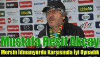 Mustafa Reşit Akçay: Mersin İdmanyurdu Karşısında İyi Oynadık