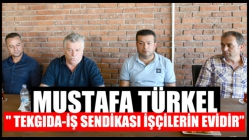 Mustafa Türkel;" Tekgıda-İş Sendikası işçilerin evidir