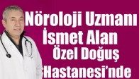 Nöroloji Uzmanı İsmet Alan Özel Doğuş Hastanesi’nde