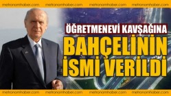 ÖĞRETMENEVİ KAVŞAĞINA BAHÇELİ’NİN İSMİ VERİLDİ