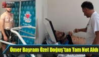 Ömer Bayram Özel Doğuş'tan Tam Not Aldı