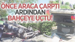 Önce araca çarptı ardından bahçeye uçtu