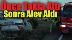 Önce Takla Attı Sonra Alev Aldı