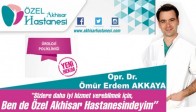 Opr. Dr. Erdem AKKAYA “ Ben de Özel Akhisar Hastanesindeyim”