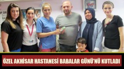 Özel Akhisar Hastanesi Babalar Günü’nü Kutladı