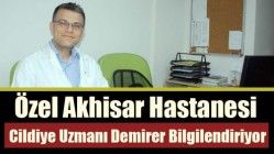 Özel Akhisar Hastanesi Cildiye Uzmanı Demirer bilgilendiriyor