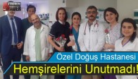 Özel Doğuş Hastanesi Hemşirelerini Unutmadı!