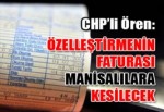 "ÖZELLEŞTİRMENİN FATURASI MANİSALILARA KESİLECEK"