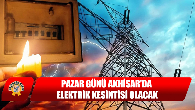 Pazar Günü Akhisar’da Elektrik Kesintisi Olacak