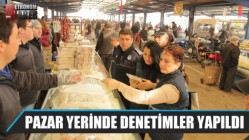 Pazar yerinde denetimler yapıldı