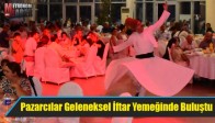 Pazarcılar Geleneksel İftar Yemeğinde Buluştu