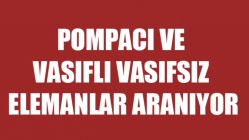 Pompacı ve vasıflı vasıfsız elemanlar aranıyor