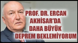 Prof. Dr. Ercan, Akhisar'da daha büyük deprem beklemiyorum