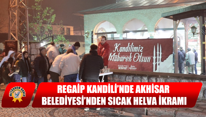 Regaip Kandili’nde Akhisar Belediyesi’nden Sıcak Helva İkramı