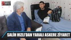 Salih Hızlı’dan yaralı askere ziyaret