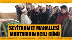 Seyitahmet Mahallesi Muhtarının Acılı Günü