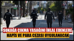 Sokağa Çıkma Yasağını İhlal Edenlere Hapis Ve Para Cezası Uygulanacak