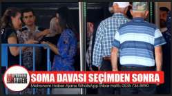 Soma Davası seçimden sonraya kaldı