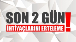 Son 2 Gün! İhtiyaçlarını Erteleme