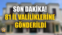 Son Dakika! 81 İl Valiliklerine Gönderildi