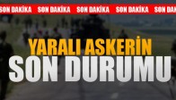 Son Dakika! Yaralı Askerin Son Durumu