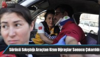 Sürücü Sıkıştığı Araçtan Uzun Uğraşlar Sonucu Çıkarıldı