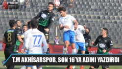 T.M Akhisarspor, son 16’ya adını yazdırdı