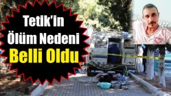 Tetik’in Ölüm Nedeni Belli Oldu