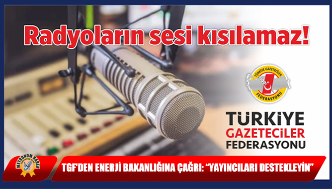 TGF'den Enerji Bakanlığına Çağrı: “Yayıncıları Destekleyin”