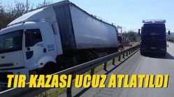 Tır Kazası Ucuz Atlatıldı