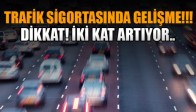 Trafik Sigortasında Gelişme! Dikkat, İki Kat Artıyor