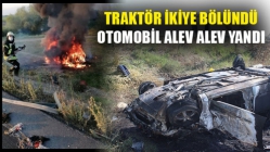 Traktör İkiye Bölündü, Otomobil Alev Alev Yandı