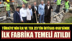 Türkiye’nin ilk ve tek Zeytin İhtisas OSB’sinde ilk fabrika temeli atıldı