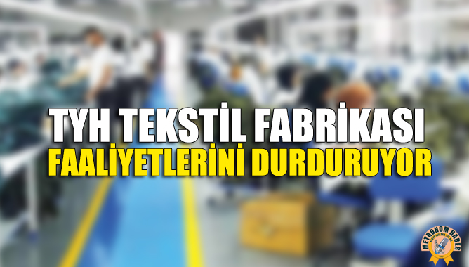 TYH Tekstil Fabrikası Faaliyetlerini Durduruyor