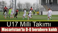 U17 Milli Takımı, Macaristan'la 0-0 berabere kaldı