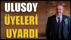 Ulusoy Üyeleri Uyardı