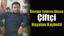 Üzerine yıldırım düşen çiftçi hayatını kaybetti